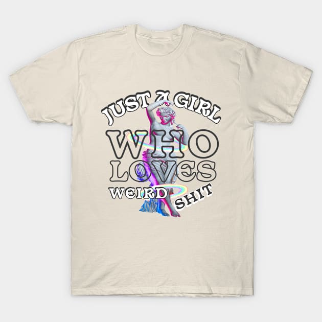 Just A Girl Who Loves Weird Shit T-Shirt by A -not so store- Store